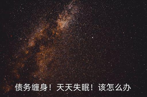 債務纏身！天天失眠！該怎么辦