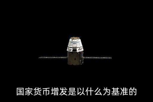 國家貨幣增發是以什么為基準的