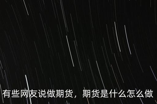 有些網友說做期貨，期貨是什么怎么做