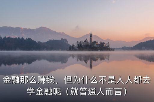 金融那么賺錢，但為什么不是人人都去學金融呢（就普通人而言）