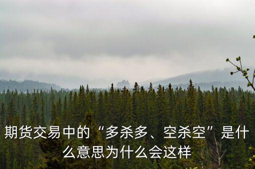 期貨交易中的“多殺多、空殺空”是什么意思為什么會這樣