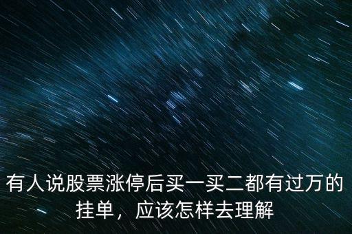 有人說股票漲停后買一買二都有過萬的掛單，應(yīng)該怎樣去理解