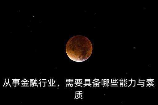 從事金融行業，需要具備哪些能力與素質