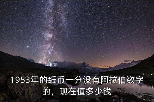 1953年的紙幣一分沒有阿拉伯數字的，現在值多少錢