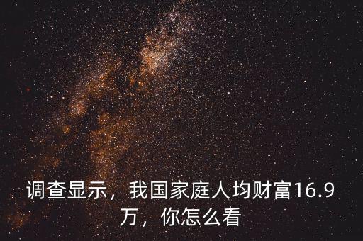 調(diào)查顯示，我國(guó)家庭人均財(cái)富16.9萬(wàn)，你怎么看