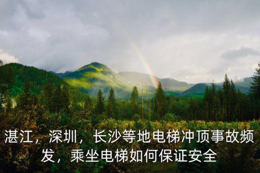 湛江，深圳，長沙等地電梯沖頂事故頻發，乘坐電梯如何保證安全