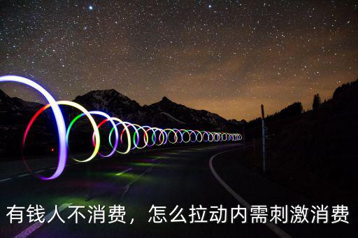 有錢人不消費，怎么拉動內需刺激消費