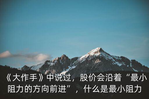 《大作手》中說過，股價會沿著“最小阻力的方向前進”，什么是最小阻力
