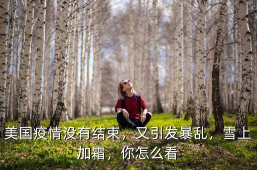 美國疫情沒有結束，又引發暴亂，雪上加霜，你怎么看