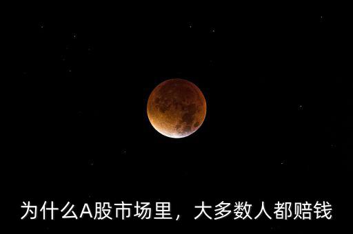 為什么A股市場里，大多數人都賠錢