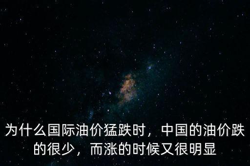 為什么國(guó)際油價(jià)猛跌時(shí)，中國(guó)的油價(jià)跌的很少，而漲的時(shí)候又很明顯