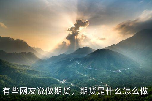 有些網友說做期貨，期貨是什么怎么做