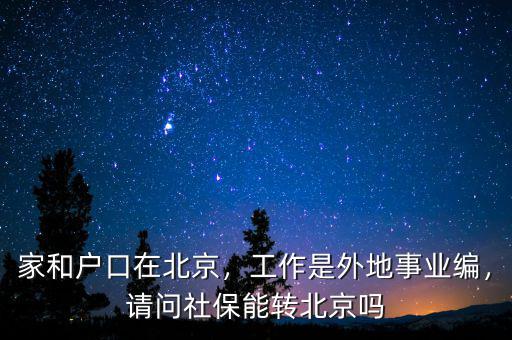 家和戶口在北京，工作是外地事業(yè)編，請問社保能轉(zhuǎn)北京嗎