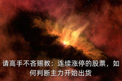 請高手不吝賜教：連續漲停的股票，如何判斷主力開始出貨