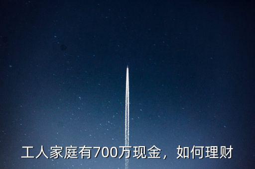工人家庭有700萬現金，如何理財