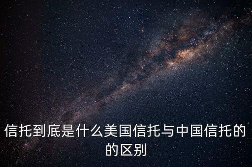 信托到底是什么美國信托與中國信托的的區別