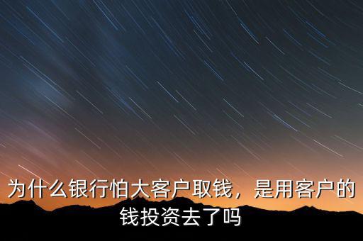 銀行為什么發展大客戶,是用客戶的錢投資去了嗎