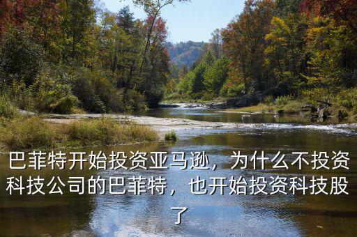 巴菲特開始投資亞馬遜，為什么不投資科技公司的巴菲特，也開始投資科技股了