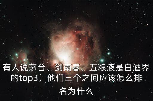 有人說茅臺、劍南春、五糧液是白酒界的top3，他們三個之間應該怎么排名為什么