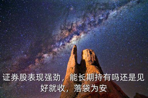證券股表現(xiàn)強勁，能長期持有嗎還是見好就收，落袋為安