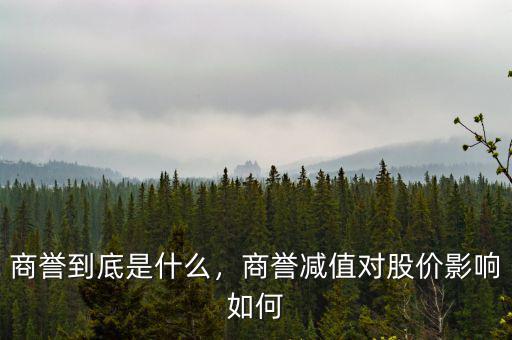 商譽到底是什么，商譽減值對股價影響如何