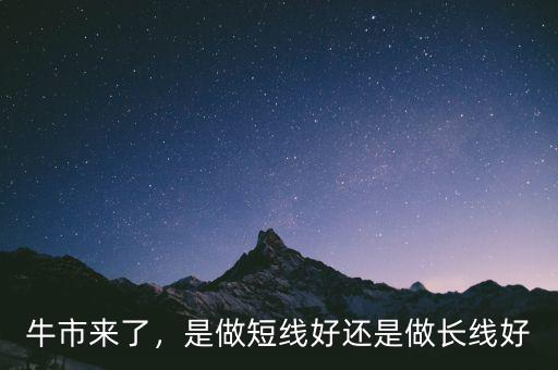 牛市來了，是做短線好還是做長線好