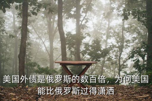 美國外債是俄羅斯的數百倍，為何美國能比俄羅斯過得瀟灑