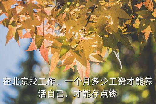 在北京找工作，一個月多少工資才能養活自己，才能存點錢