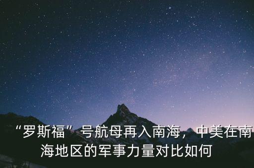 “羅斯福”號航母再入南海，中美在南海地區的軍事力量對比如何