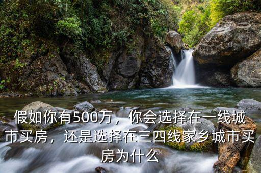 假如你有500萬，你會選擇在一線城市買房，還是選擇在三四線家鄉城市買房為什么
