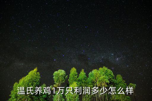溫氏在2013年賠了多少錢,溫氏養雞1萬只利潤多少