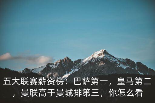 五大聯賽薪資榜：巴薩第一，皇馬第二，曼聯高于曼城排第三，你怎么看