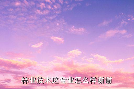 晨鳴林業公司怎么樣,林業農學碩士