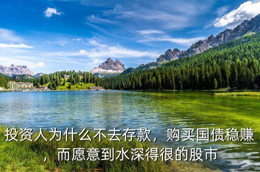 投資人為什么不去存款，購買國(guó)債穩(wěn)賺，而愿意到水深得很的股市