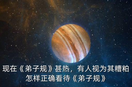 現在《弟子規》甚熱，有人視為其糟粕怎樣正確看待《弟子規》