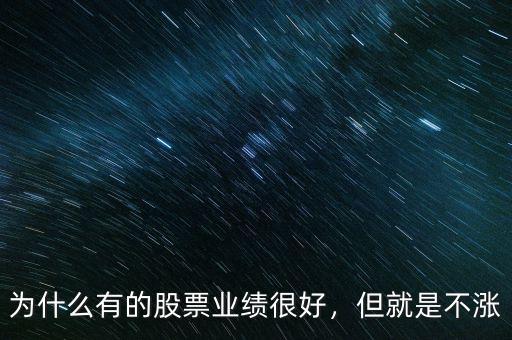 好當家股票為什么不漲,為什么有的股票業績非常好