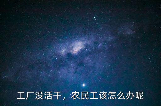 工廠沒活干，農民工該怎么辦呢