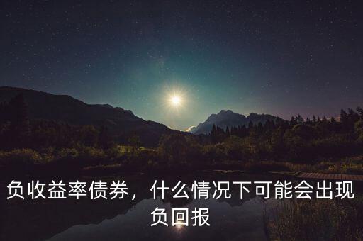 負收益率債券，什么情況下可能會出現負回報