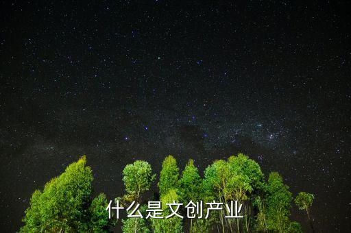 文創企業什么意思,什么是文創產業