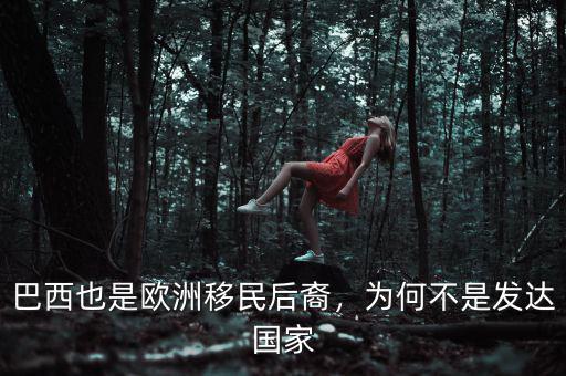 巴西也是歐洲移民后裔，為何不是發達國家