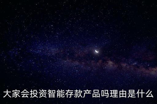 大家會投資智能存款產品嗎理由是什么