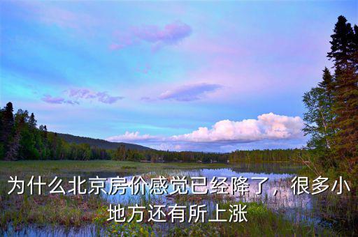 為什么北京房價感覺已經(jīng)降了，很多小地方還有所上漲