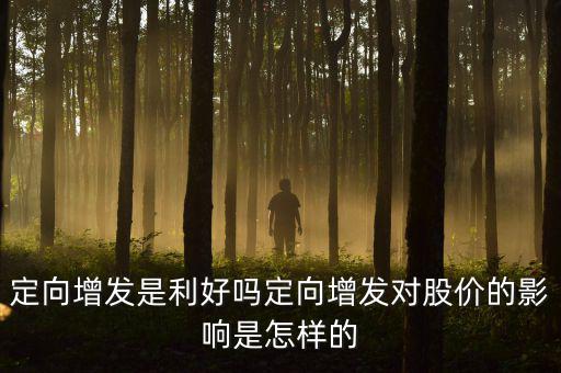 定向增發是利好嗎定向增發對股價的影響是怎樣的