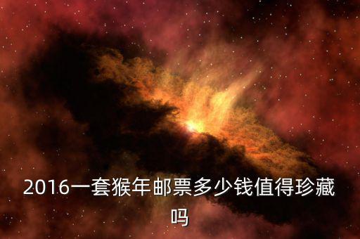 2016年整版猴票多少錢,現在值多少錢