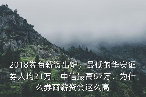 2018券商薪資出爐，最低的華安證券人均21萬，中信最高67萬，為什么券商薪資會(huì)這么高