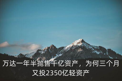 萬達一年半拋售千億資產，為何三個月又投2350億輕資產