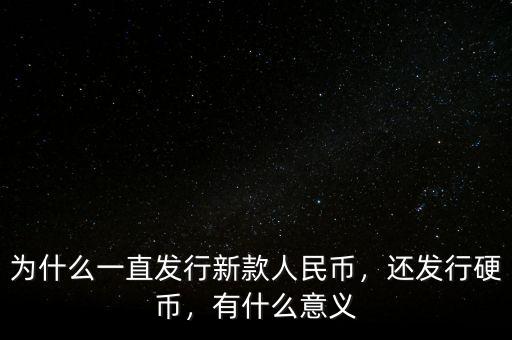 為什么一直發行新款人民幣，還發行硬幣，有什么意義