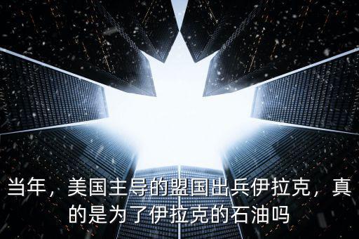 當年，美國主導的盟國出兵伊拉克，真的是為了伊拉克的石油嗎