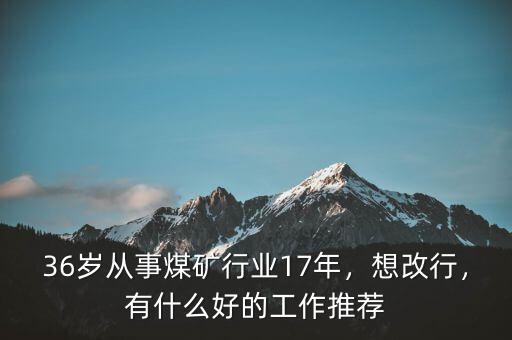 煤礦工人改行做什么,36歲從事煤礦行業17年
