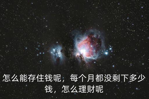 怎么能存住錢(qián)呢，每個(gè)月都沒(méi)剩下多少錢(qián)，怎么理財(cái)呢